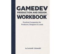 Gamedev Production and Design Workbook: Practical Companion for Producers, Designers & Leads