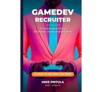 GameDev Recruiter: A Field Guide to Hiring Developers, Artists, and Designers