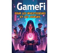GameFi pour les investisseurs et les joueurs: Un guide pratique pour gagner, investir et développer une stratégie dans le monde du jeu blockchain
