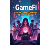 GameFi pour les investisseurs et les joueurs: Un guide pratique pour gagner, investir et développer une stratégie dans le monde du jeu blockchain