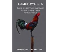 Gamefowl Lies: False Beliefs That Sabotage Conditioning and Performance