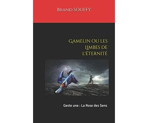Gamelin ou les Limbes de l'éternité: Geste une: La Rose des Sens