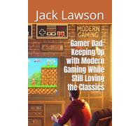Gamer Dad: Keeping Up with Modern Gaming While Still Loving the Classics