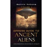 Gamers Guide To Ancient Aliens Volume 1: Extraterrestrial Encounters In Antiquity
