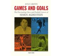 Games and Goals: The Fascinating Chess and Football Careers of Simen Agdestein