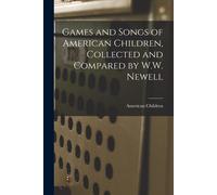 Games And Songs Of American Children, Collected And Compared By W.W. Newell