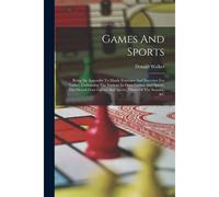 Games And Sports: Being An Appendix To Manly Exercises And Exercises For Ladies, Containing The Various In-Door Games And Sports, The Ou