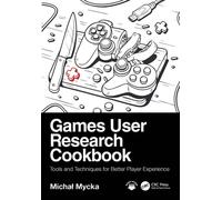 Games User Research Cookbook Tools and Techniques for Better Player Experience - Michal Mycka - CRC Press - ebook (ePub) - Livre