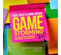 Gamestorming 2.0: An Updated Playbook for Innovators, Rule Breakers, and Changemakers