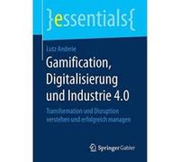 Gamification, Digitalisierung und Industrie 4.0: Transformation und Disruption verstehen und erfolgreich managen (essentials) - [Version Originale] Inconnu (Auteur)