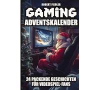 Gaming Adventskalender: 24 packende Geschichten für Videospiel-Fans - Das perfekte Geschenk für Gamer, die Abenteuer und Innovation lieben