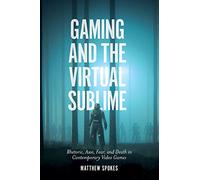 Gaming and the Virtual Sublime: Rhetoric, Awe, Fear, and Death in Contemporary Video Games