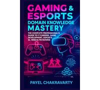 Gaming & Esports Domain Knowledge Mastery: Complete Professional's Guide: From Traditional Game Development to Web3, AI & Metaverse - Essential Knowledge for IT Careers, Business Analysis, Project