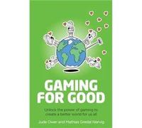 Gaming for Good: Unlocking the Power of Gaming to Create a Better World for Us All