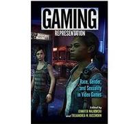 Gaming Representation: Race, Gender, and Sexuality in Video Games Relié G
