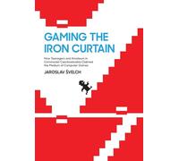 Gaming the Iron Curtain: How Teenagers and Amateurs in Communist Czechoslovakia Claimed the Medium of Computer Games