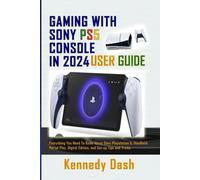 GAMING WITH SONY PS5 CONSOLE IN 2024 USER GUIDE: Everything You Need To Know About Sony PlayStation 5, Handheld Portal Play, Digital Edition, and Set-up Tips and Tricks