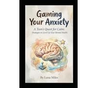 Gaming Your Anxiety: A Teen's Quest for Calm: Strategies to Level Up Your Mental Health