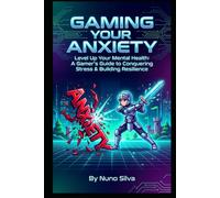 Gaming Your Anxiety: Level Up Your Mental Health: A Gamer's Guide to Conquering Stress & Building Resilience