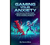 Gaming Your Anxiety: Level Up Your Mental Health: A Gamer's Guide to Conquering Stress & Building Resilience