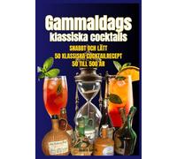 Gammaldags klassiska cocktails: 50 till 500 år gammal, snabb och enkel, 50 klassiska cocktailreceptbok, perfekt för bartendrar, cocktailälskare eller alla som vill njuta av en smak av historien