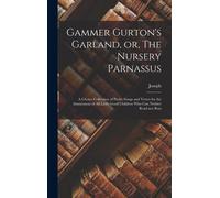 Gammer Gurton's Garland, Or, The Nursery Parnassus: A Choice Collection Of Pretty Songs And Verses For The Amusement Of All Little Good Children Who C