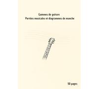 Gammes de guitare : Portées musicales, tablatures et diagrammes de manche - Cahier pratique 50 pages pour guitaristes débutants et confirmés