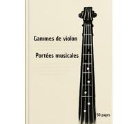 Gammes de violon : Portées musicales et diagrammes de manche - Cahier pratique 50 pages pour violonistes débutants et confirmés