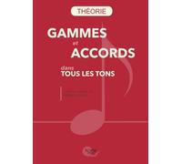 Gammes et Accords dans tous les Tons: (accompagné d'un lexique, d'un précis de construction des accords et des gammes et d'une liste d'œuvres dans chaque tonalité)