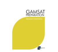 GAMSAT Preparation General Chemistry: Efficient Methods, Detailed Techniques, Proven Strategies, and GAMSAT Style Questions for GAMSAT General Chemistry Section