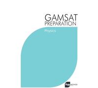 GAMSAT Preparation Physics: Efficient Methods, Detailed Techniques, Proven Strategies, and GAMSAT Style Questions