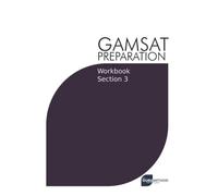 GAMSAT Preparation Workbook Section 3: GAMSAT Style Questions and Step-By-Step Solutions