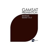 GAMSAT Preparation Workbook Sections 1 & 2: GAMSAT Style Questions And Step-By-Step Solutions for Section 1 & 2