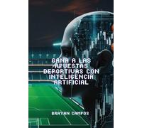 GANA A LAS APUESTAS CON INTELIGENCIA ARTIFICIAL.: Ideal para aficionados y profesionales que quieran dominar las apuestas deportivas con tecnología de punta, ética y disciplina