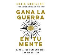 Gana la guerra en tu mente: Cambia tus pensamientos, cambia tu vida