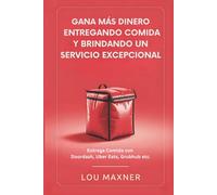 Gana Mas Dinero Entregando Comida Y Brindando Un Servicio Excepcional: Entrega Comida con DoorDash, Uber Eats, Grubhub etc.