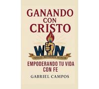 Ganando Con Cristo: Empoderando Tu Vida Con Fe