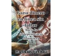 Ganar Dinero Online Sin Fracasar: El Camino Hacia la Independencia Financiera: Una guía práctica, honesta y sin trucos para evitar los errores más ... ingresos online sostenibles con el tiempo.