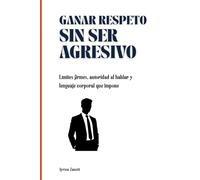 Ganar respeto sin ser agresivo: Límites firmes, autoridad al hablar y lenguaje corporal que impone