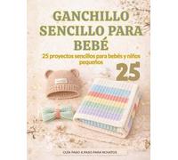 GANCHILLO SENCILLO PARA BEBÉ: 25 proyectos sencillos para bebés y niños pequeños 25 proyectos sencillos para