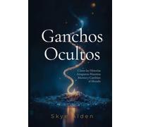 Ganchos Ocultos: Cómo las Historias Atraparon Nuestras Mentes y Cambian el Mundo