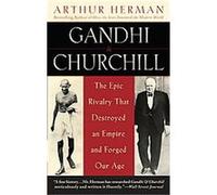 Gandhi & Churchill: The Epic Rivalry that Destroyed an Empire and Forged Our Age