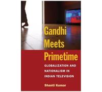 Gandhi Meets Primetime : Globalization And Nationalism In Indian Television Popular Culture And Politics In Asia Pacific