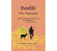 Gandhi The Vegetarian: Gandhi's Message of Non-Violence, Non-Abundance & Merciful Living