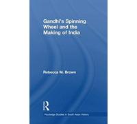 Gandhi's Spinning Wheel And The Making Of India