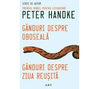 Ganduri despre oboseala. Ganduri despre ziua reusita - Peter Handke, Seria de autor Peter Handke, Editie in limba romana