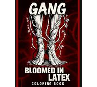 GANG: Bloomed in Latex Coloring Book: A Surreal Fusion of Latex, Flowers & Symbolic Body Art - Dark Botanical Coloring for Adults