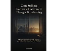 Gang Stalking, Electronic Harassment, and Thought Broadcasting: A Practical Guide to Records, Support, and Daily Safety When You Feel Watched