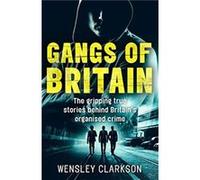 Gangs of Britain The Gripping True Stories Behind Britains Organised Crime by Wensley Clarkson Wensley Clarkson (Auteur)