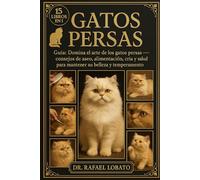 GANOS PERSAS: Guía Domina el arte de los gatos persas: consejos de aseo, alimentación, cría y salud para mantener su belleza y temperamento